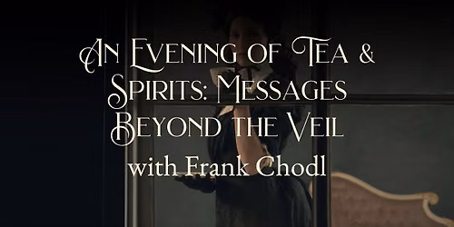 An Evening of Tea & Spirits: Messages Beyond the Veil