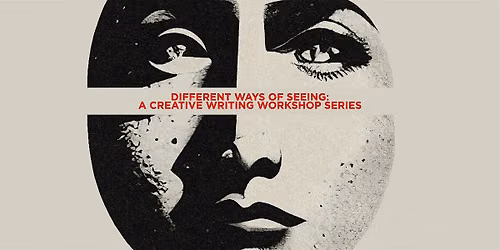 Different Ways of Seeing: a creative writing workshop series (Part 3)