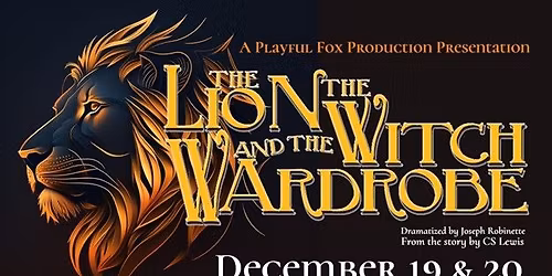 Playful Fox Productions presents: The Lion, The Witch, and The Wardrobe