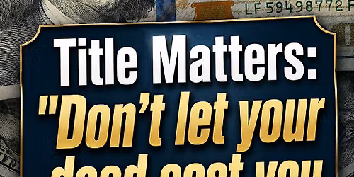 Title Matters:  Don't let your deed cost you thousands!