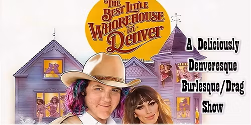 Best Little Whorehouse in Denver: A Deliciously Denveresque Burlesque\/Drag