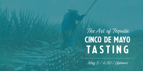 Cinco de Mayo Tasting: The Art of Tequila