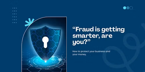 \u201cFraud is getting smarter, are you?\u201d How to protect your business and your money.