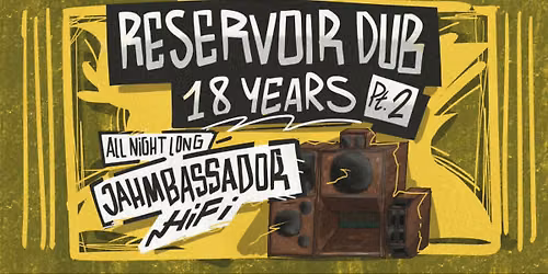 Reservoir Dub 18 years pt2 with Jambassador Hi-Fi (free event)