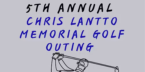 5th ANNUAL CHRIS LANTTO MEMORIAL GOLF OUTING