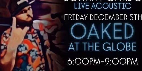 JOHNNY CARDO LIVE ACOUSTIC - OAKED AT THE GLOBE 12\/5\/25