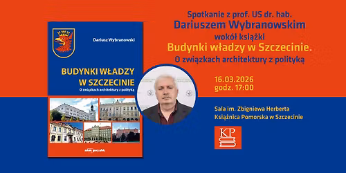 Spotkanie z prof. Dariuszem Wybranowskim wok\u00f3\u0142 ksi\u0105\u017cki \u201eBudynki w\u0142adzy w Szczecinie"