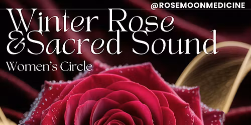Winter Rose & Sacred Sound - Women's Circle
