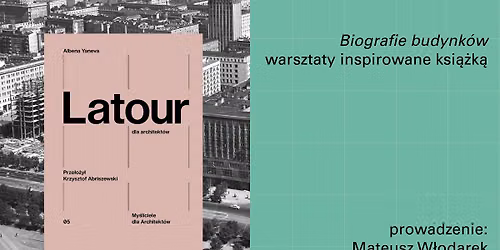 Biografie budynk\u00f3w \/ warsztaty inspirowane ksi\u0105\u017ck\u0105 \u201eLatour dla architekt\u00f3w\u201d 