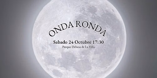FULL MOON MUSIC CIRCLE \u201cONDA RONDA\u201d | 24 OCTOBER ~ DEHESA DE LA VILLA PARK