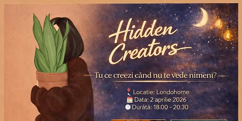 Hidden Creators \/\/ Ce creezi c\u00e2nd nu te vede nimeni?