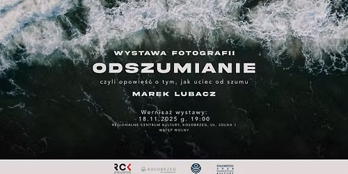 Wernisa\u017c wystawy fotografii \u201eODSZUMIANIE\u201d autorstwa Marka Lubacza \/ 18.11 \/ RCK