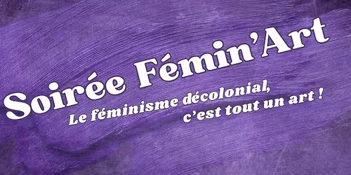 SOIR\u00c9E F\u00c9MIN'ART "Le f\u00e9minisme d\u00e9colonial, c'est tout un art!"