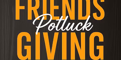 Friendsgiving Potluck