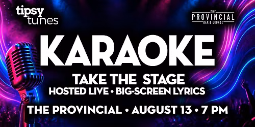 Edmonton:The Provincial - Tipsy Tunes Karaoke: Take The Stage - Aug 13, 7pm