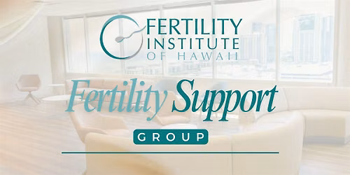 Fertility Support Group at the Fertility Institute of Hawaii