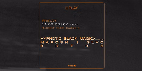 PLAY. w\/ HYPNOTIC BLACK MAGIC (Art Bei Ton) | MAROSH | SLVC | KRPKS