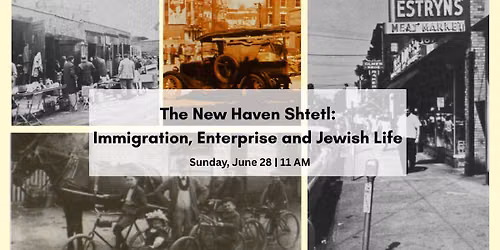 The New Haven Shtetl: Immigration, Enterprise, and Jewish Life & JHSGNH Membership Meeting