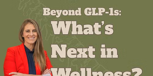 Beyond GLP-1s: What\u2019s Next in Wellness