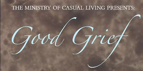 The Ministry of Casual Living Presents: Good Grief, a Group Exhibition