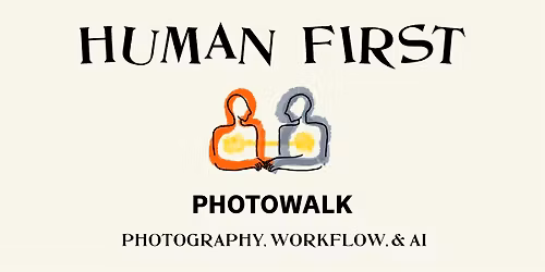 PhotoFest | HUMAN FIRST Photowalk: Photography, Workflow & A.I.