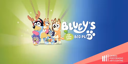 Bluey\u2019s Big Play The Stage Show || Cairns Performing Arts Centre