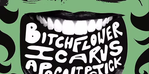 Bitchflower, Icarus, & Apocalipstick