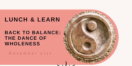 Lunch & Learn \/ Back to Balance: The Dance of Wholeness - Session 4