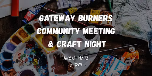 Gateway Burners Community Meeting and Craft Night
