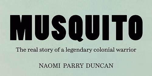 MUSQUITO: The real story of a legendary colonial warrior - talk by Dr Naomi Parry Duncan