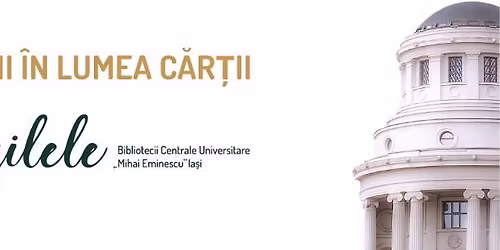 Zilele Bibliotecii Centrale Universitare \u201eMihai Eminescu\u201d Ia\u0219i (3-7 noiembrie 2025)