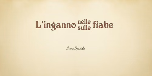 L'inganno nelle-sulle fiabe  (conferenza inserita nella cornice di TENET di Francesco Iacovetti)