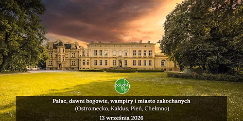 Pa\u0142ac, dawni bogowie, wampiry i miasto zakochanych (Ostromecko, Ka\u0142dus, Pie\u0144, Che\u0142mno)