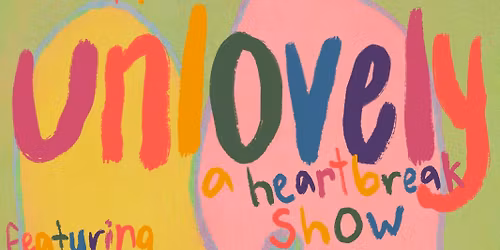 Unlovely: A Heartbreak Variety Show