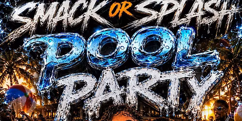 SMACK OR SPLASH POOL PARTY SUNDAY JUNE 21ST JUNETEENTH WEEKEND FINALE