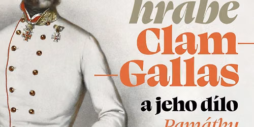 Eduard hrab\u011b Clam-Gallas a jeho d\u00edlo: Pam\u00e1tky a pam\u011b\u0165 na n\u011bjj