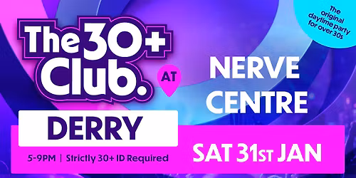 The 30+ Club | Sat 31st Jan | Nerve Centre Derry