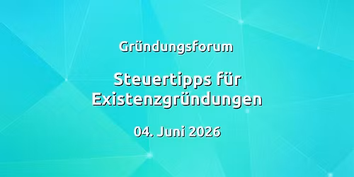 Gr\u00fcndungsforum: Steuerrecht f\u00fcr Existenzgr\u00fcndungen
