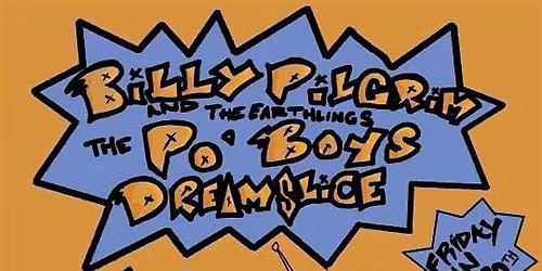 Billy Pilgrim and The Earthlings, The Po' Boys & Dream Slice