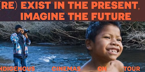 RE) EXIST IN THE PRESENT, IMAGINE THE FUTURE - Indigenous Cinemas on Tour