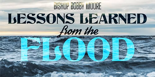 Lessons Learned from the Flood with Bishop Bobby Moore