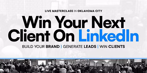Win Clients On LinkedIn - Social Selling Masterclass: OKLAHOMA CITY