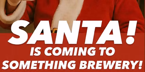 \ud83c\udf85 SANTA\u2019S COMING TO SOMETHING BREWERY! \ud83c\udf85