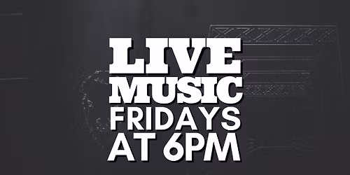 Live Music Fridays at 6PM