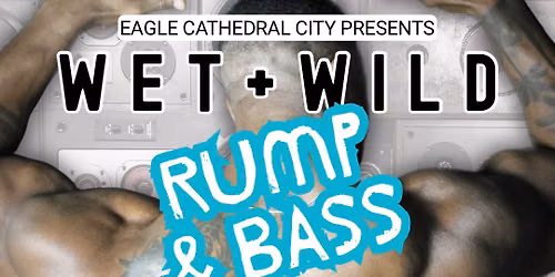 WET + WILD | Rump & Bass