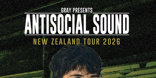 GRAY PRESENTS: ANTISOCIAL SOUND | CHRISTCHURCH