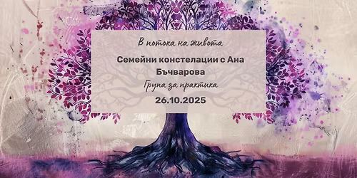 \u0412 \u043f\u043e\u0442\u043e\u043a\u0430 \u043d\u0430 \u0436\u0438\u0432\u043e\u0442\u0430 - \u0413\u0440\u0443\u043f\u0430 \u0437\u0430 \u043f\u0440\u0430\u043a\u0442\u0438\u043a\u0430 \u043f\u043e \u0441\u0435\u043c\u0435\u0439\u043d\u0438 \u043a\u043e\u043d\u0441\u0442\u0435\u043b\u0430\u0446\u0438\u0438 \u0441 \u0410\u043d\u0430 \u0411\u044a\u0447\u0432\u0430\u0440\u043e\u0432\u0430
