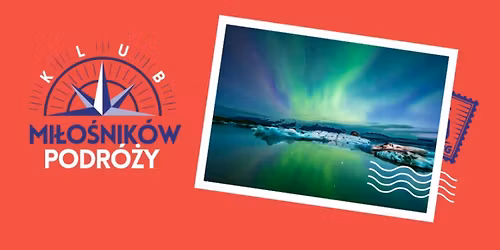 Klub Mi\u0142o\u015bnik\u00f3w Podr\u00f3\u017cy: Islandia \u2013 kraj bez drzew, nocy i komar\u00f3w