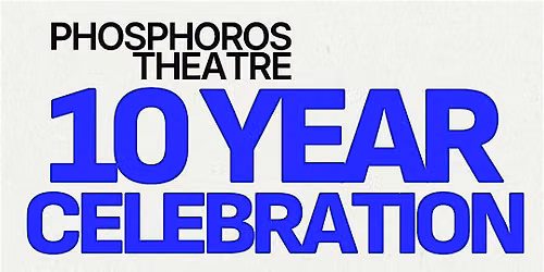 Phosphoros Theatre 10 Year Celebration