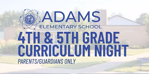 Adams Elementary 4th & 5th Grade Curriculum Night (Parents\/Guardians Only)